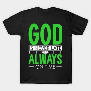 GOD is never late, but ALWAYS on time. T-Shirt